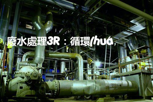 廢水處理3R：循環(huán)利用的以后之路？
